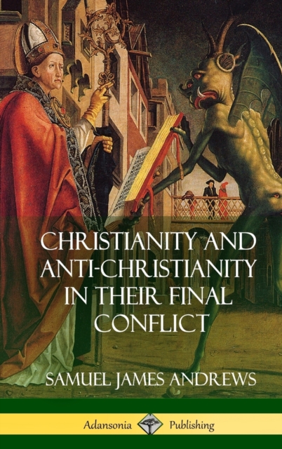 Christianity and Anti-Christianity in Their Final Conflict (Hardcover)