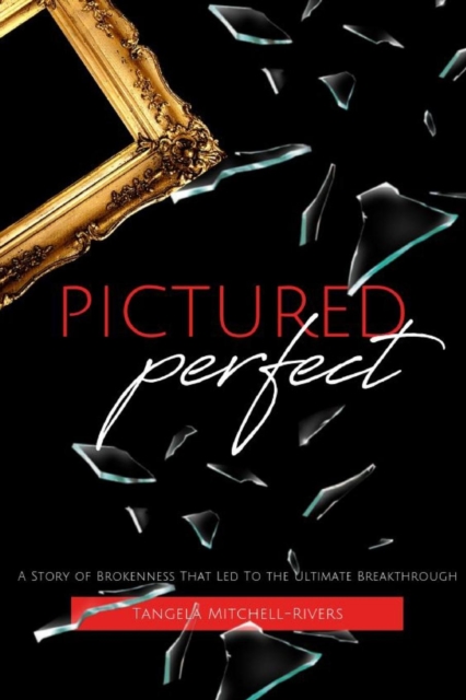 Pictured Perfect: A Story of Brokenness That Led To the Ultimate Breakthrough