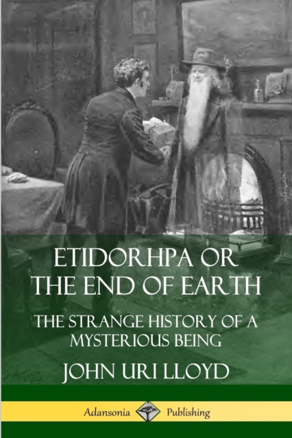 Etidorhpa or the End of Earth: The Strange History of a Mysterious Being