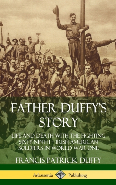 Father Duffy's Story: Life and Death with the Fighting Sixty-Ninth - Irish American Soldiers in World War One (Hardcover)