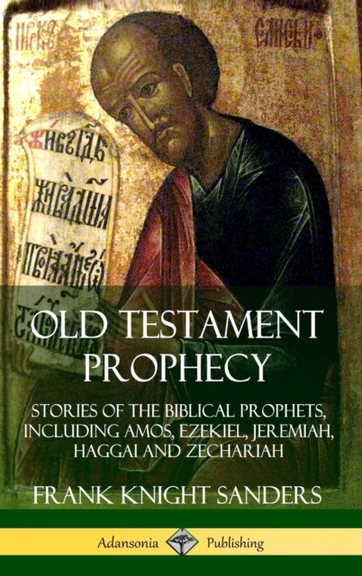 Old Testament Prophecy: Stories of the Biblical Prophets, including Amos, Ezekiel, Jeremiah, Haggai and Zechariah (Hardcover)