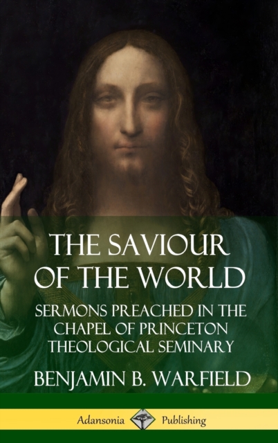 Saviour of the World: Sermons preached in the Chapel of Princeton Theological Seminary (Hardcover)