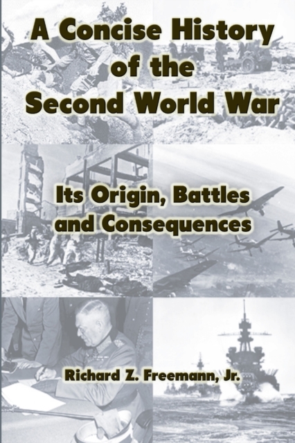 Concise History of the Second World War: Its Origin, Battles and Consequences