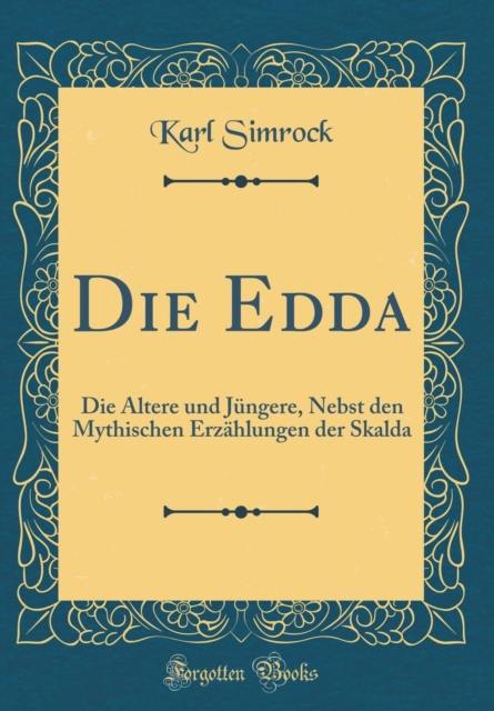 Die Edda: Die AEltere und Jungere, Nebst den Mythischen Erzahlungen der Skalda (Classic Reprint)