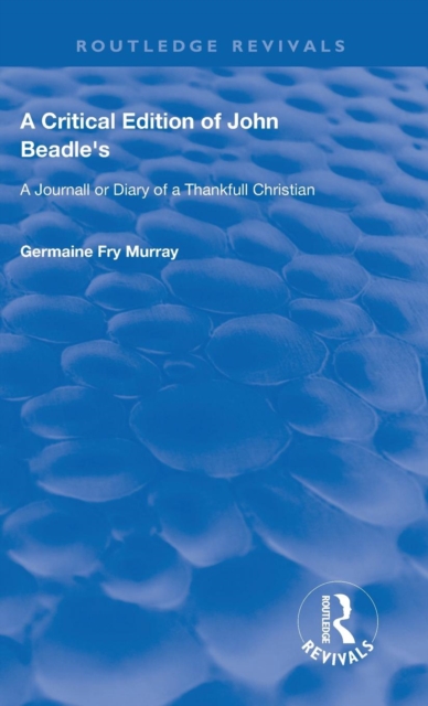 A Critical Edition of John Beadle's a Journall or Diary of a Thankfull Christian