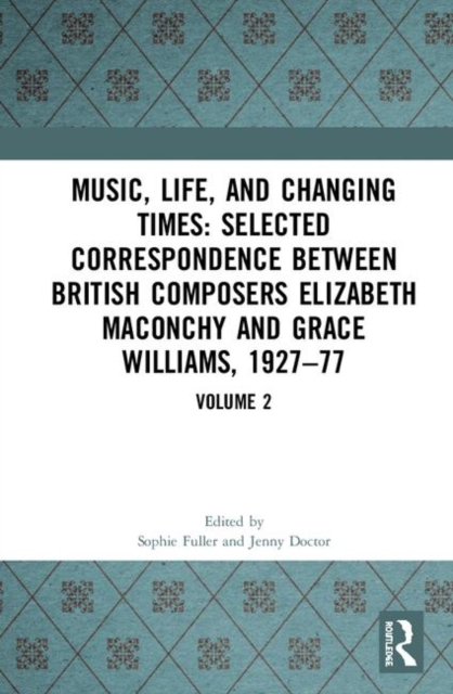 Music, Life and Changing Times: Selected Correspondence Between British Composers Elizabeth Maconchy and Grace Williams, 1927-77