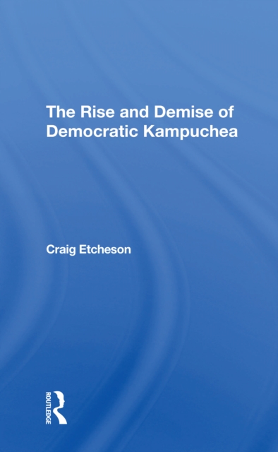 The Rise And Demise Of Democratic Kampuchea