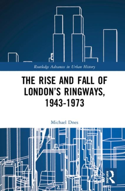 The Rise and Fall of London’s Ringways, 1943-1973