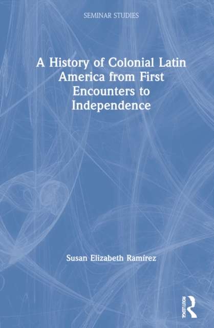 A History of Colonial Latin America from First Encounters to Independence