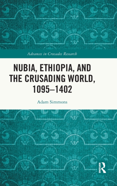 Nubia, Ethiopia, and the Crusading World, 1095-1402