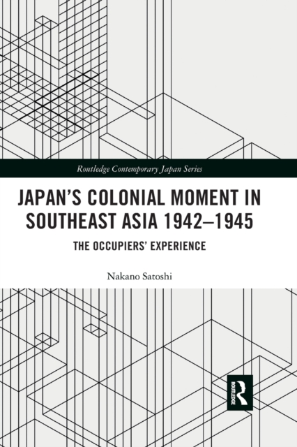Japan’s Colonial Moment in Southeast Asia 1942-1945