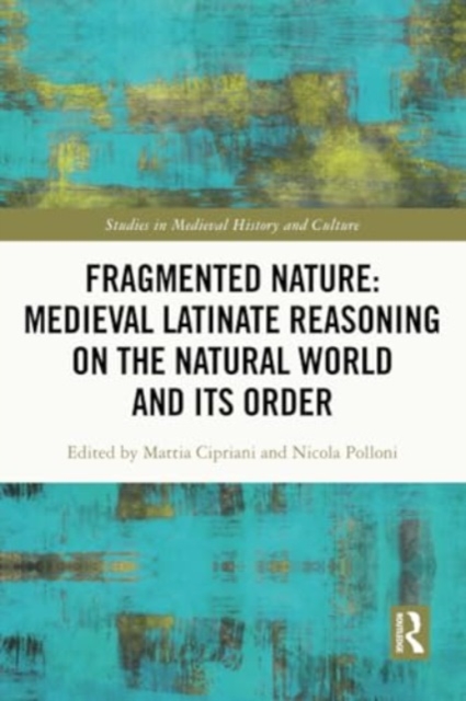 Fragmented Nature: Medieval Latinate Reasoning on the Natural World and Its Order