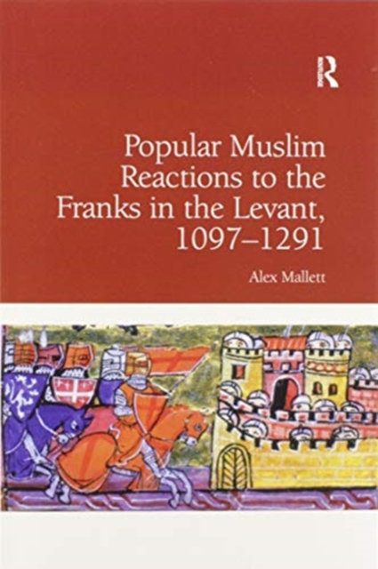 Popular Muslim Reactions to the Franks in the Levant, 1097-1291