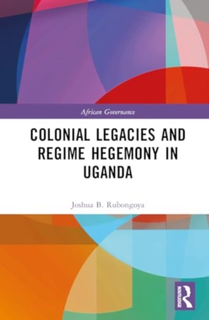 Colonial Legacies and Regime Hegemony in Uganda