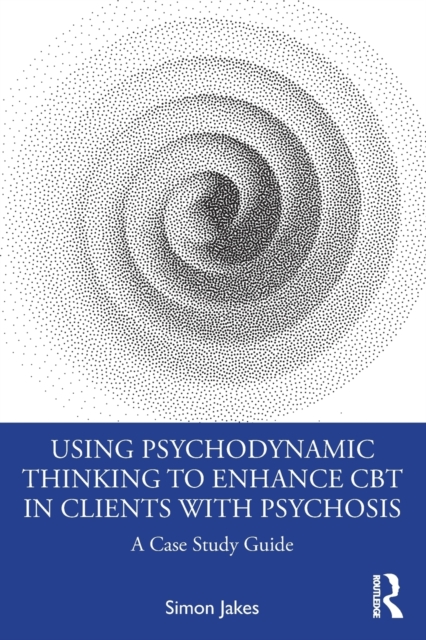 Using Psychodynamic Thinking to Enhance CBT in Clients with Psychosis