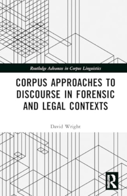 Corpus Approaches to Discourse in Forensic and Legal Contexts