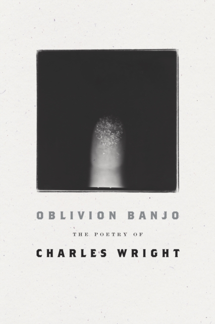 OBLIVION BANJO POETRY OF CHARLES WRIGHT