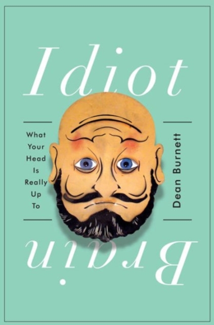Idiot Brain - What Your Head Is Really Up To