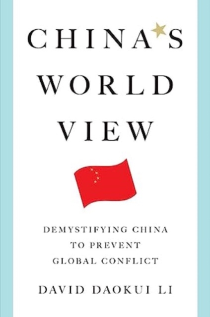 China`s World View - Demystifying China to Prevent Global Conflict