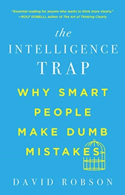 Intelligence Trap - Why Smart People Make Dumb Mistakes