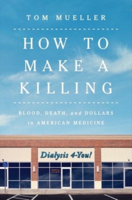 How to Make a Killing - Blood, Death and Dollars in American Medicine