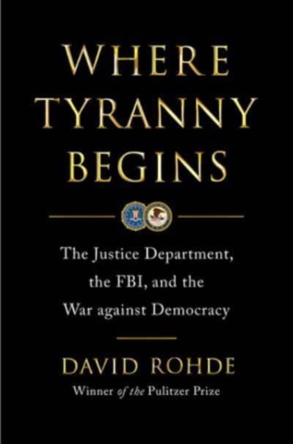 Where Tyranny Begins - The Justice Department, the FBI, and the War on Democracy
