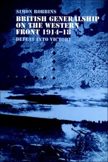 British Generalship on the Western Front 1914–1918