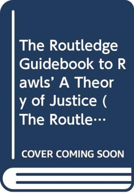 The Routledge Guidebook to Rawls' A Theory of Justice