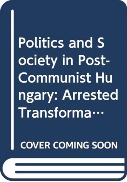 Politics and Society in Post-Communist Hungary