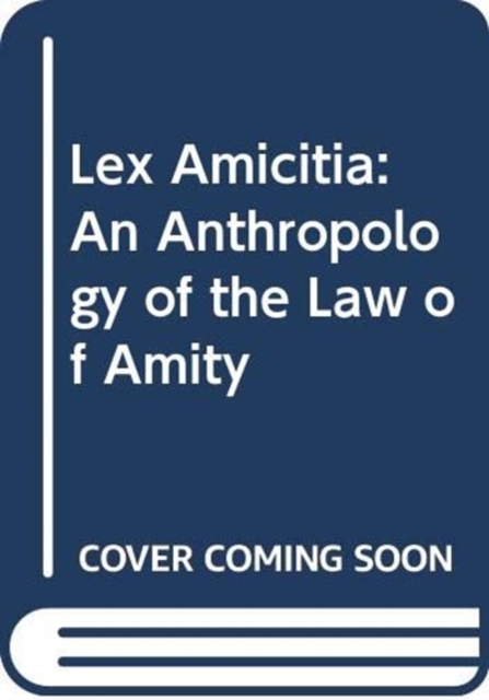 Lex Amicitia: An Anthropology of the Law of Amity