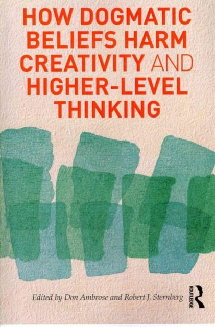 How Dogmatic Beliefs Harm Creativity and Higher-level Thinking