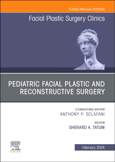 Pediatric Facial Plastic and Reconstructive Surgery, An Issue of Facial Plastic Surgery Clinics of North America