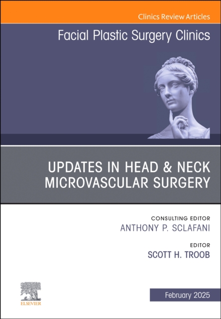 Updates in Head & Neck Microvascular Surgery, An Issue of Facial Plastic Surgery Clinics of North America