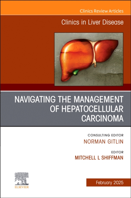 Navigating the Management of Hepatocellular Carcinoma, An Issue of Clinics in Liver Disease