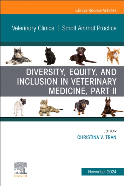 Diversity, Equity, and Inclusion in Veterinary Medicine, Part II, An Issue of Veterinary Clinics of North America: Small Animal Practice