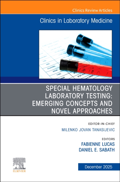 Special Hematology Laboratory Testing: Emerging Concepts and Novel Approaches, An Issue of the Clinics in Laboratory Medicine
