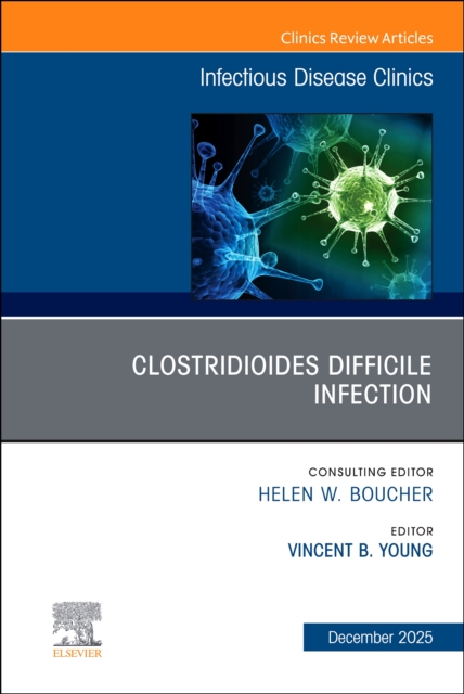 Clostridioides Difficile Infection, An Issue of Infectious Disease Clinics of North America