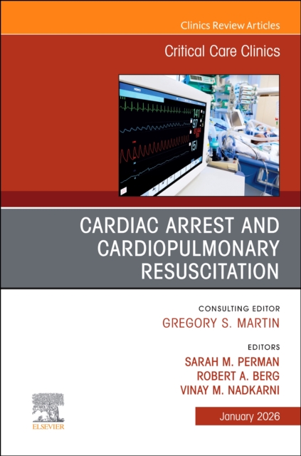 Cardiac Arrest and Cardiopulmonary Resuscitation, An Issue of Critical Care Clinics