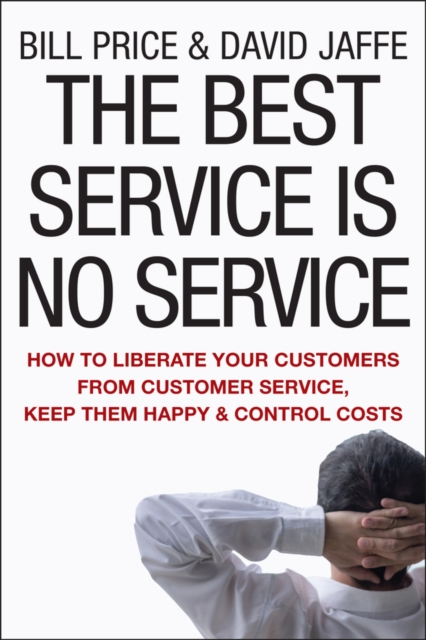 Best Service Is No Service - How to Liberate Your Customers from Customer Service, Keep Them Happy, and Control Costs