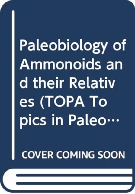 Paleobiology of Ammonoids and their Relatives