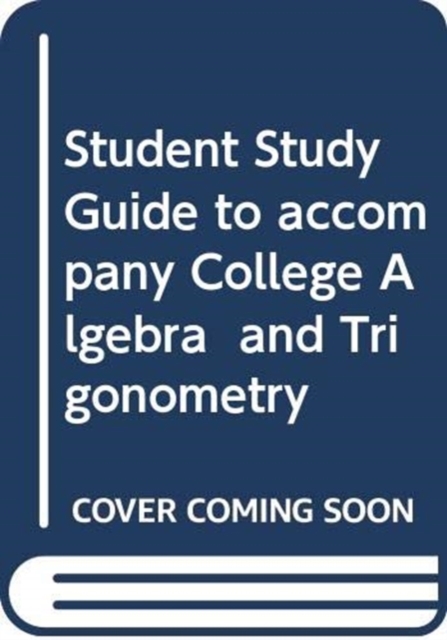 Student Study Guide to accompany College Algebra  and Trigonometry