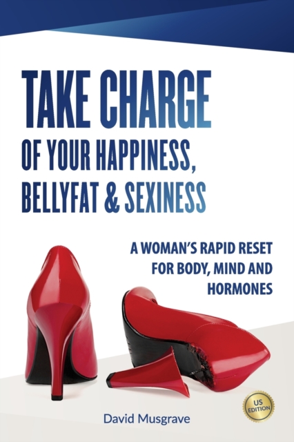 Take Charge of Your Happiness, Belly Fat & Sexiness