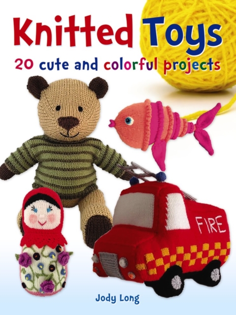 Knitted Toys: 20 cute and colorful projects