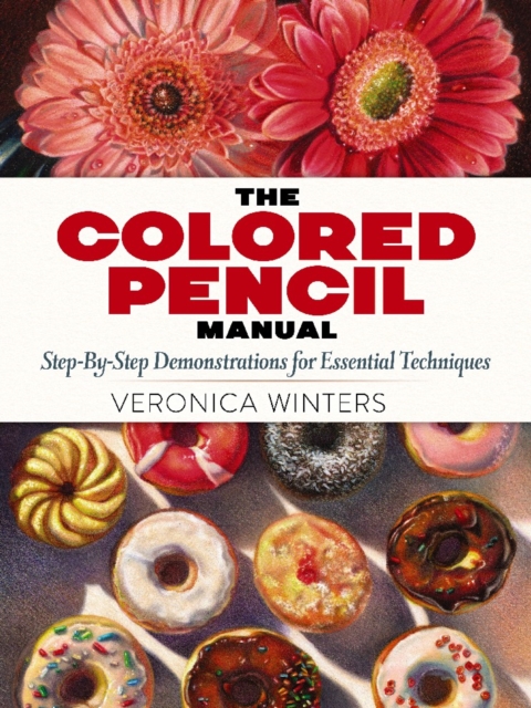 Colored Pencil Manual: Step-By-Step Demonstrations for Essential Techniques