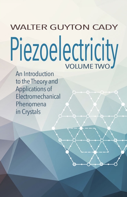 Piezoelectricity: Volume Two: an Introduction to the Theory and Applications of Electromechanical Phenomena in Crystals