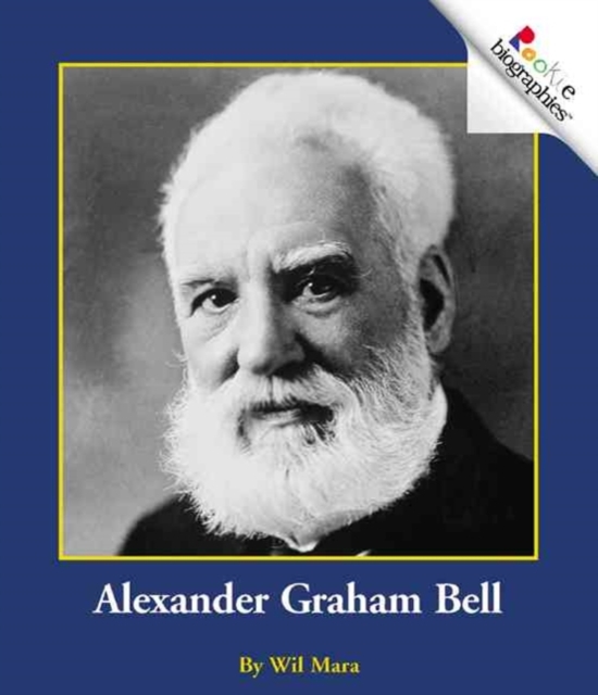 Alexander Graham Bell (Rookie Biographies: Previous Editions)