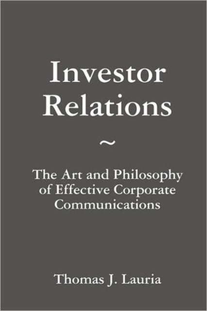 Investor Relations: The Art and Philosophy of Effective Corporate Communications