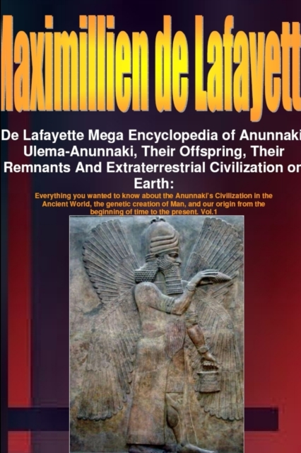De Lafayette Mega Encyclopedia of Anunnaki, Ulema-Anunnaki, Their Offspring, Their Remnants And Extraterrestrial Civilization on Earth