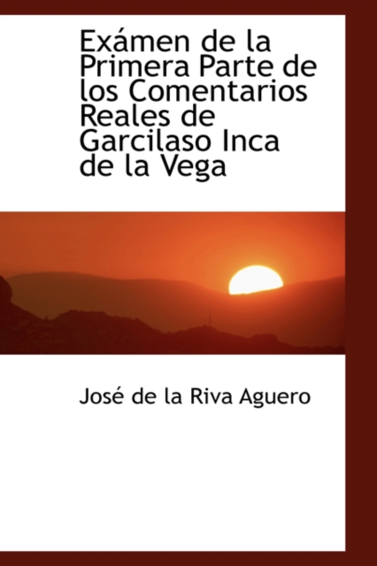 Examen de La Primera Parte de Los Comentarios Reales de Garcilaso Inca de La Vega