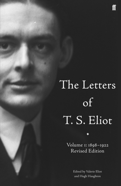 Letters of T. S. Eliot  Volume 1: 1898-1922